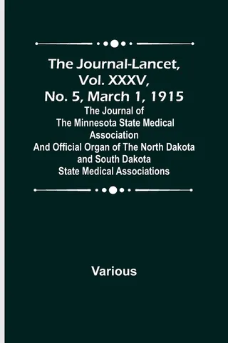 The Journal-Lancet, Vol. XXXV, No. 5, March 1, 1915; The Journal of the Minnesota State Medical Association and Official Organ of the North Dakota and South Dakota State Medical Associations