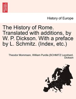 The History of Rome. Translated with Additions, by W. P. Dickson. with a Preface by L. Schmitz. Index, Etc. Part II