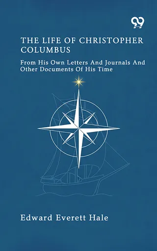 The Life Of Christopher Columbus From His Own Letters And Journals And Other Documents Of His Time