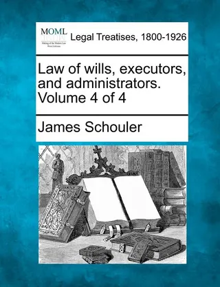 Law of wills, executors, and administrators. Volume 4 of 4