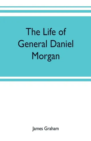 The Life of General Daniel Morgan