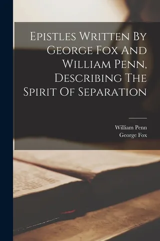 Epistles Written By George Fox And William Penn, Describing The Spirit Of Separation