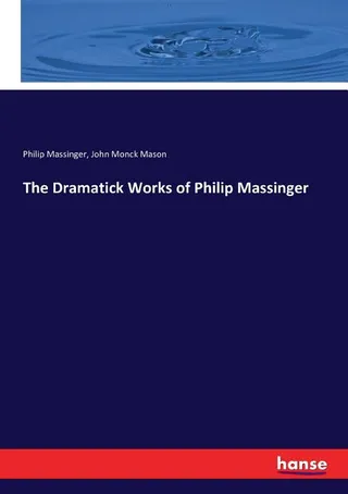 The Dramatick Works of Philip Massinger