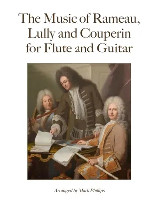 The Music of Rameau, Lully and Couperin for Flute and Guitar
