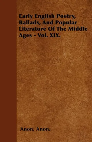 Early English Poetry, Ballads, And Popular Literature Of The Middle Ages Vol. XIX.