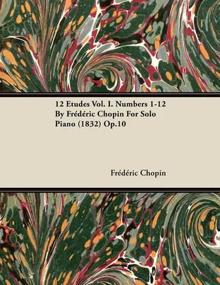 12 Etudes Vol. I. Numbers 1-12 by Fr D Ric Chopin for Solo Piano 1832 Op.10