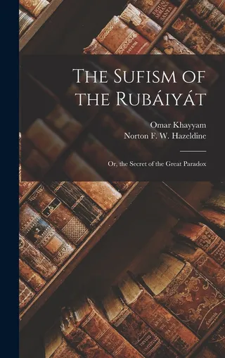 The Sufism of the Rubáiyát Or the Secret of the Paradox