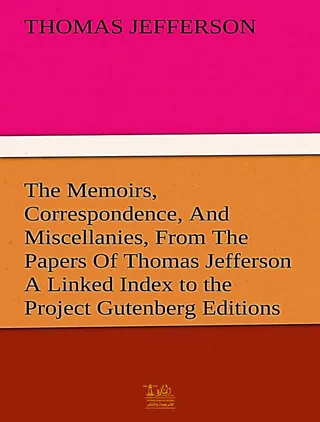 Complete Memoirs, Correspondence, And Miscellanies, From The Papers of Thomas Jefferson