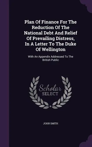 Plan Of Finance For The Reduction Of The National Debt And Relief Of Prevailing Distress