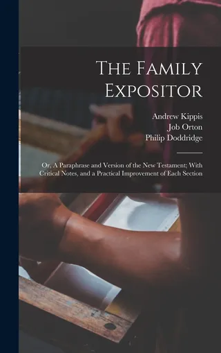 The Family Expositor; or, A Paraphrase and Version of the Testament; With Critical Notes, and a Practical Improvement of Each Section