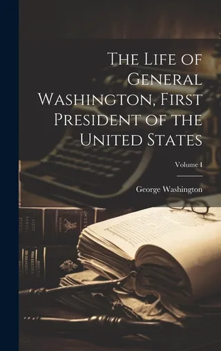 The Life of General Washington, First President of the United States