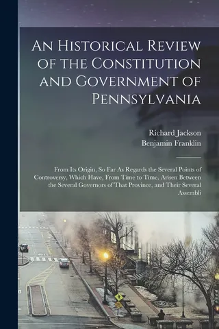 An Historical Review of the Constitution and Government of Pennsylvania