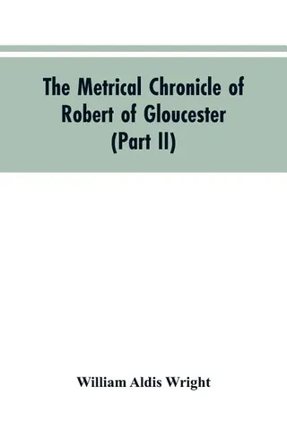 The Metrical Chronicle of Robert of Gloucester