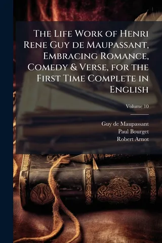 The Life Work of Henri Rene Guy de Maupassant, Embracing Romance, Comedy & Verse, for the First Time Complete in English