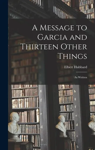 A Message to Garcia and Thirteen Other Things