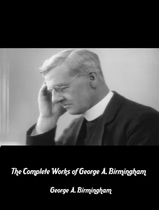 Complete Works of George A. Birmingham