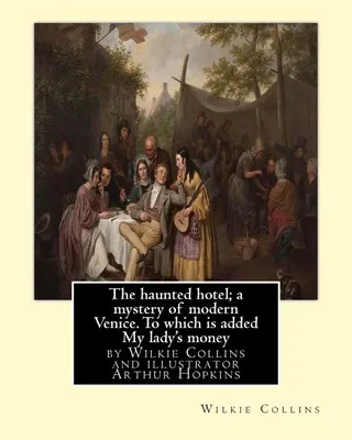 The haunted hotel; a mystery of modern Venice. To which is added My lady's money
