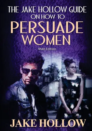 The Jake Hollow Guide on How to Persuade Women