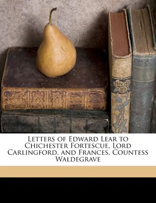 Letters of Edward Lear to Chichester Fortescue, Lord Carlingford, and Frances, Countess Waldegrave
