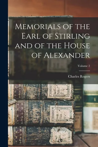 Memorials of the Earl of Stirling and of the House of Alexander Volume 2