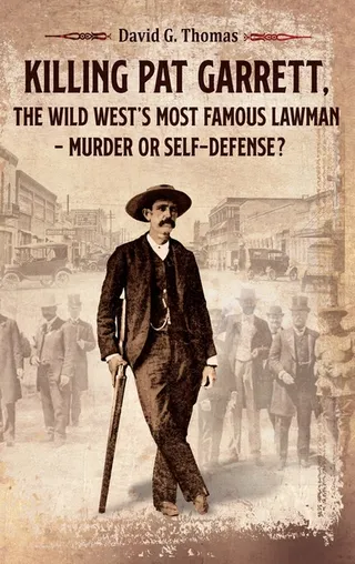 Killing Pat Garrett, The Wild West's Most Famous Lawman