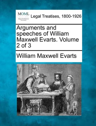 Arguments and speeches of William Maxwell Evarts. Volume 2 of 3