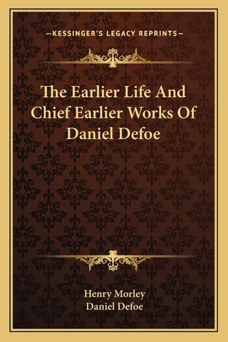 The Earlier Life and the Chief Earlier Works of Daniel Defoe