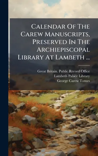Calendar Of The Carew Manuscripts, Preserved In The Archiepiscopal Library At Lambeth
