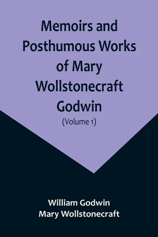 Memoirs and Posthumous Works of Mary Wollstonecraft Godwin