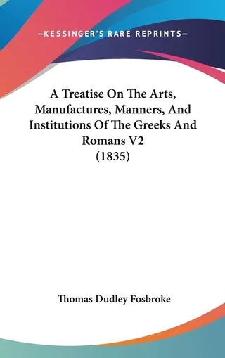 A Treatise On The Arts, Manufactures, Manners, And Institutions Of The Greeks And Romans