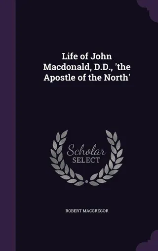 Life of John Macdonald, D.D., 'the Apostle of the North'