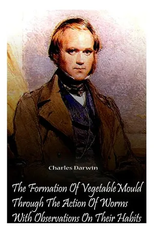 The Formation of Vegetable Mould Through the Action of Worms With Observations on Their Habits