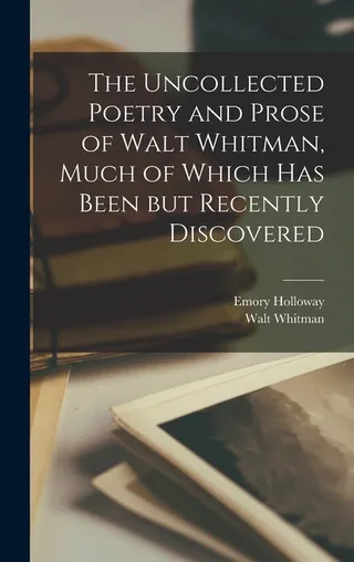The Uncollected Poetry and Prose of Walt Whitman