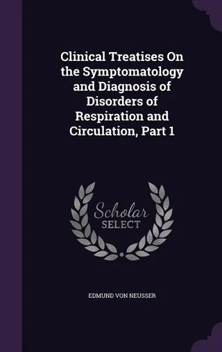 Clinical Treatises On the Symptomatology and Diagnosis of Disorders of Respiration and Circulation