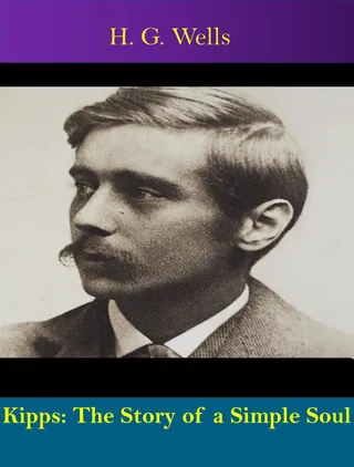 Kipps: The Story of a Simple Soul: The Story of a Simple Soul