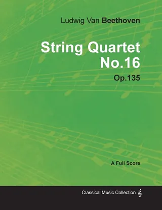 Ludwig Van Beethoven String Quartet No. 16 Op. 135 A Full Score
