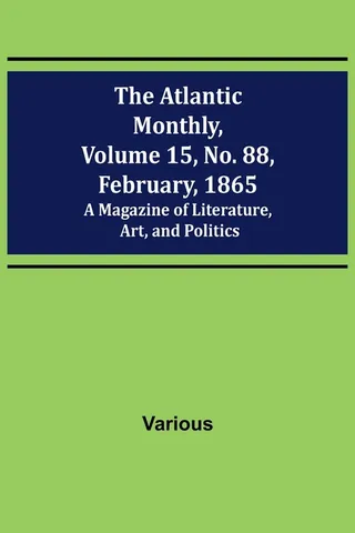 The Atlantic Monthly, Volume 15, No. 88, February, 1865; A Magazine of Literature, Art, and Politics
