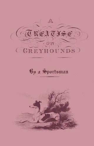 A Treatise on Greyhounds with Observations on the Treatment & Disorders of Them