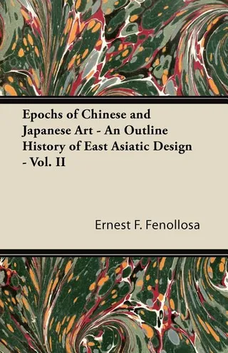 Epochs of Chinese and Japanese Art An Outline History of East Asiatic Design Vol. II