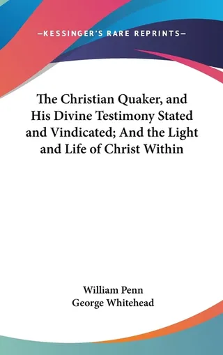 The Christian Quaker, and His Divine Testimony Stated and Vindicated