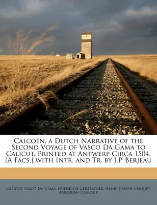 Calcoen, a Dutch Narrative of the Second Voyage of Vasco Da Gama to Calicut, Printed at Antwerp Circa 1504. [A Facs.] with Intr. and Tr.