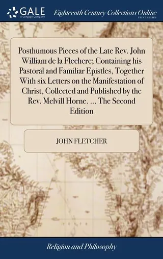 Posthumous Pieces of the Late Rev. John William de la Flechere