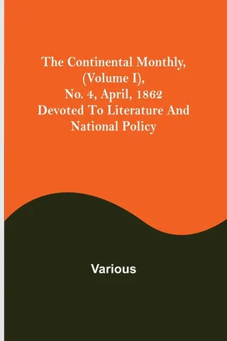 The Continental Monthly, (Volume I), No. 4, April, 1862; Devoted To Literature And National Policy