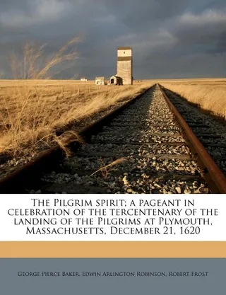 The Pilgrim Spirit; A Pageant in Celebration of the Tercentenary of the Landing of the Pilgrims at Plymouth, Massachusetts, December 21, 1620