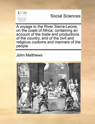 A Voyage to the River Sierra-Leone, on the Coast of Africa; Containing an Account of the Trade and Productions of the Country, and of the Civil and Religious Customs and Manners of the People