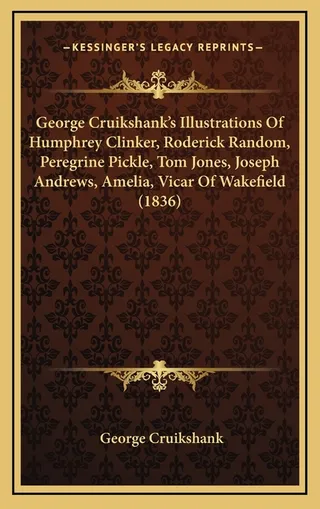George Cruikshank's Illustrations Of Humphrey Clinker, Roderick Random, Peregrine Pickle, Tom Jones, Joseph Andrews, Amelia, Vicar Of Wakefield
