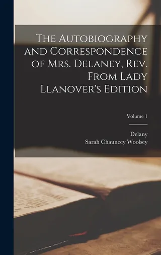 The Autobiography and Correspondence of Mrs. Delaney, Rev. From Lady Llanover's Edition; Volume 1