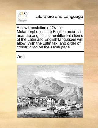 A new translation of Ovid's Metamorphoses into English prose, as near the original as the different idioms of the Latin and English languages will allow. With the Latin text and order of construction on the same page