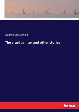 The Cruel Painter and Other Stories