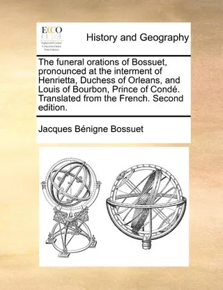 The Funeral Orations of Bossuet, Pronounced at the Interment of Henrietta, Duchess of Orleans, and Louis of Bourbon, Prince of Conde